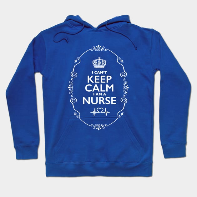 Can't Keep Calm... I am a Nurse! Hoodie by Nirvanax Studio